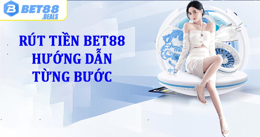 Hướng dẫn từng bước thực hiện rút tiền bet88